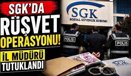 SGK'da rüşvet operasyonu! İl Müdürü tutuklandı
