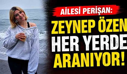 Zeynep Özen her yerde aranıyor