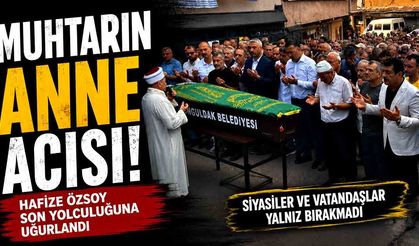Muhtarın anne acısı! Hafize Özsoy son yolculuğuna uğurlandı