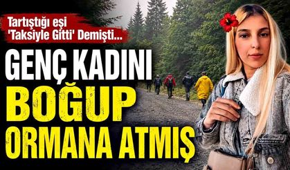 Eşini boğup ormanlık alana bırakmış