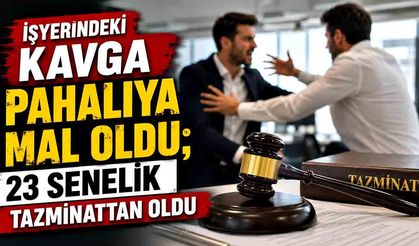 İşyerindeki kavga pahalıya mal oldu; 23 senelik tazminattan oldu