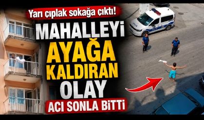 Yarı çıplak sokağa çıkan kadın daha sonra 3. kattan atladı