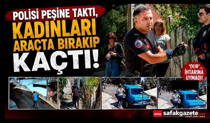 'Dur' ihtarına uymayan sürücü, kadınları araçta bırakıp kaçtı