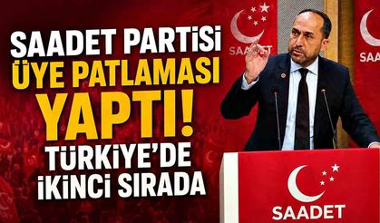 Saadet Partisi Üye Patlaması Yaptı! Türkiye'de İkinci Sırada