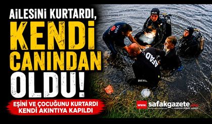 Ailesini kurtarmaya çalışan baba hayatını kaybetti
