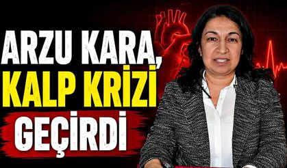 Arzu Kara, kalp krizi geçirdi
