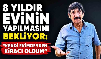 8 yıldır evinin yapılmasını bekliyor: “Kendi evimdeyken kiracı oldum”