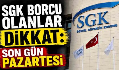 SGK borcu olanlar dikkat: Son gün Pazartesi