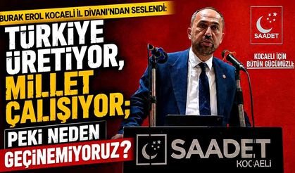 Burak Erol Kocaeli İl Divanı’ndan Seslendi: “Türkiye Üretiyor, Millet Çalışıyor; Peki Neden Geçinemiyoruz?”