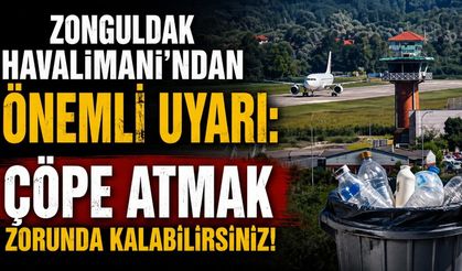Zonguldak Havalimanı’ndan önemli uyarı: Çöpe atmak zorunda kalabilirsiniz!