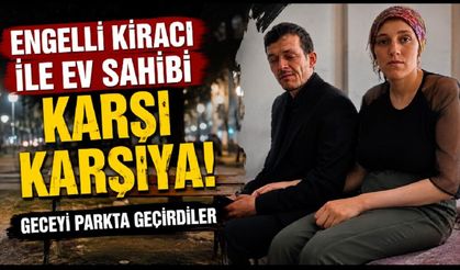 Engelli kiracı ile ev sahibi karşı karşıya: Geceyi parkta geçirdiler