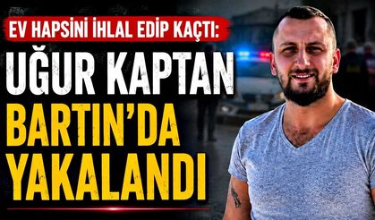 Ev hapsini ihlal edip kaçtı: Uğur Kaptan Bartın’da yakalandı