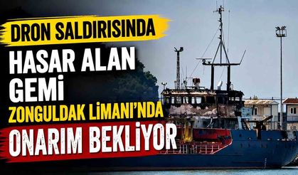 Dron saldırısında hasar alan gemi Zonguldak limanı’nda onarım bekliyor