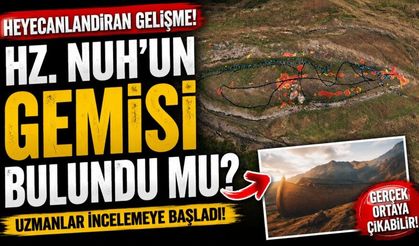 Heyecanlandıran gelişme! Hz. Nuh'un gemisi bulundu mu