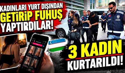 Kadınları yurt dışından getirip fuhuş yaptırdılar! 3 kadın kurtarıldı