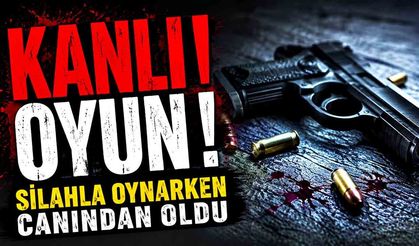Kanlı oyun: Silahla oynarken canından oldu
