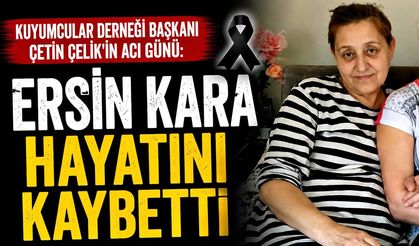 Kuyumcular Derneği Başkanı Çetin Çelik'in acı günü: Ersin Kara hayatını kaybetti