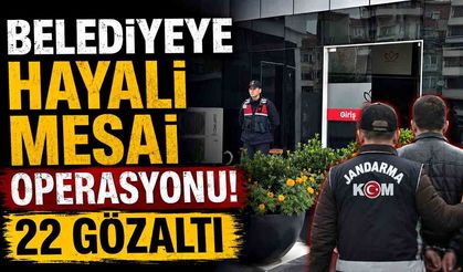 34 milyon liralık "hayali mesai" operasyonu: 22 gözaltı kararı