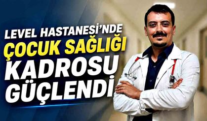 Level Hastanesi çocuk sağlığı kadrosuna yeni uzman kattı