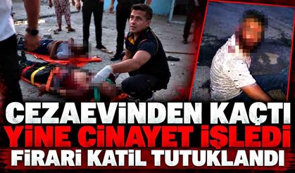 Cezaevinden kaçtı, yine cinayet işledi: Firari katil tutuklandı