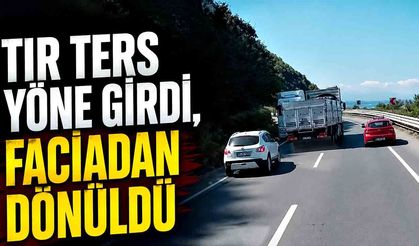 TIR ters yöne girdi, faciadan dönüldü