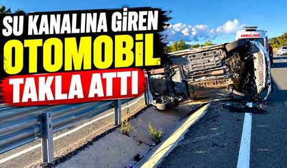 Su kanalına giren otomobil takla attı: Sürücü yaralandı