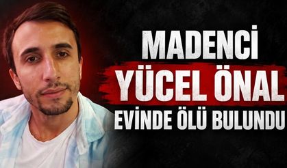 Madenci Yücel Önal evinde ölü bulundu
