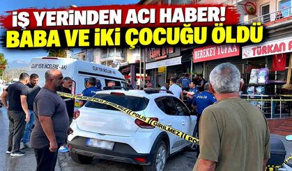 Aile faciası! Baba ve 2 çocuğu işyerinde ölü bulundu