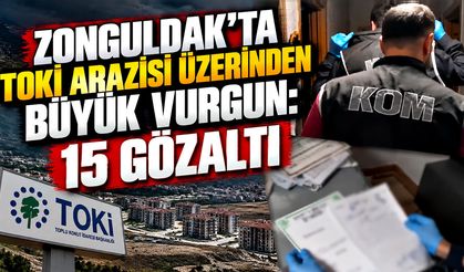 Zonguldak’ta TOKİ arazisi üzerinden büyük vurgun: 15 gözaltı