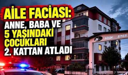 Aile faciası: Anne, baba ve 5 yaşındaki çocukları 2. kattan atladı