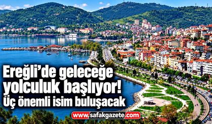 Ereğli’de geleceğe yolculuk başlıyor! Üç önemli isim buluşacak