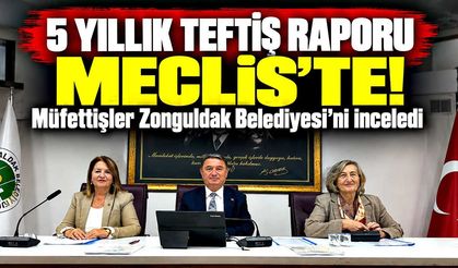 Zonguldak Belediyesi'nin 5 yıllık teftiş raporu Meclis'te!