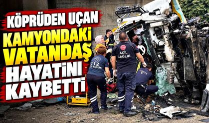 Köprüden uçan kamyondaki vatandaş hayatını kaybetti