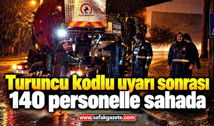 Turuncu kodlu uyarı sonrası 140 personelle sahada