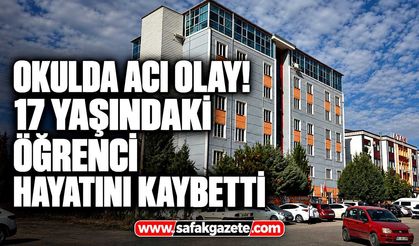 Okulda acı olay! 17 yaşındaki öğrenci hayatını kaybetti