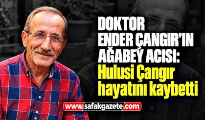 Doktor Ender Çangır’ın ağabey acısı: Hulusi Çangır hayatını kaybetti
