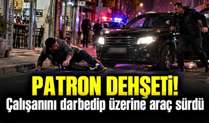 Patron dehşeti! Çalışanını darbedip üzerine araç sürdü
