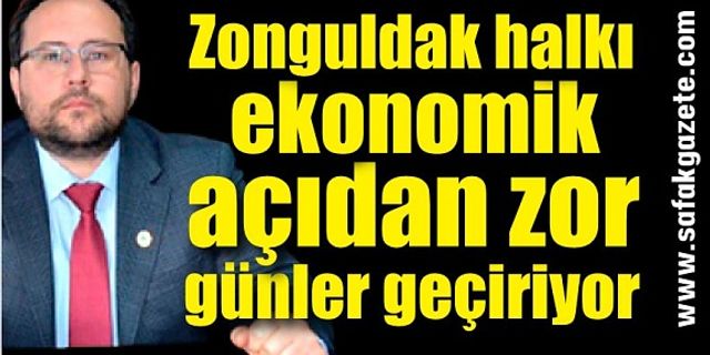 Mustafa Kutayer: “Zonguldak halkı ekonomik açıdan zor günler geçiriyor”
