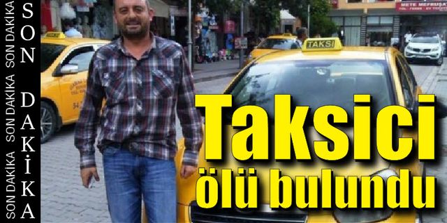 Taksici evinde ölü bulundu