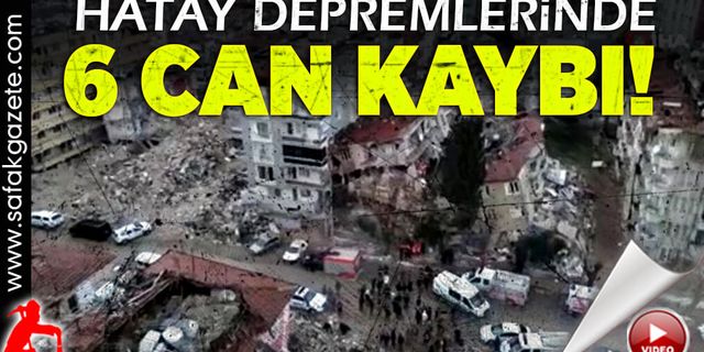 Hatay'daki çifte depremde can kaybı 6'ya yükseldi