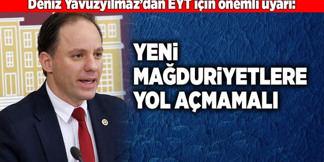 Yavuzyılmaz: EYT yeni mağduriyetlere yol açmamalı