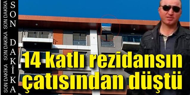 14 katlı rezidansın çatısından düşen işçi hayatını kaybetti