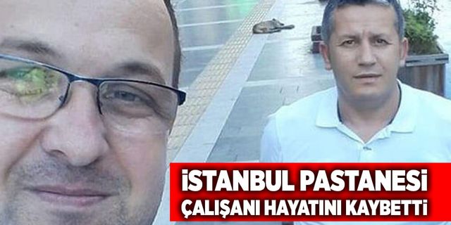İstanbul Pastanesi çalışanı hayatını kaybetti
