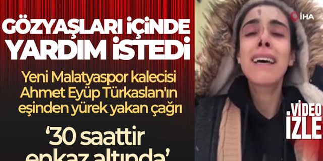 Kaleci Eyüp’ün eşi Kübra: 'Eyüp 30 saattir enkazın altında, ne olur yardım edin'