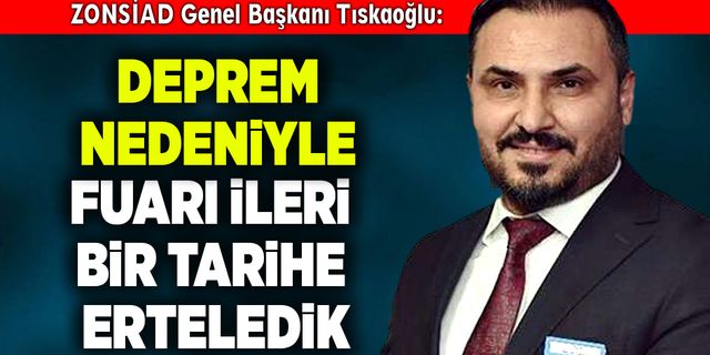 ZONSİAD Genel Başkanı Tıskaoğlu: Fuarı ileri bir tarihe erteledik