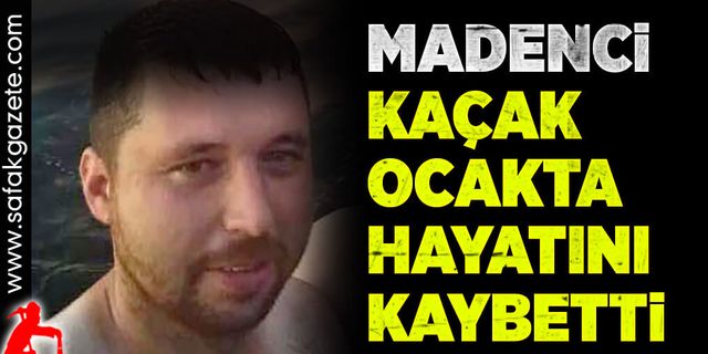 Kaçak ocakta hayatını kaybetti