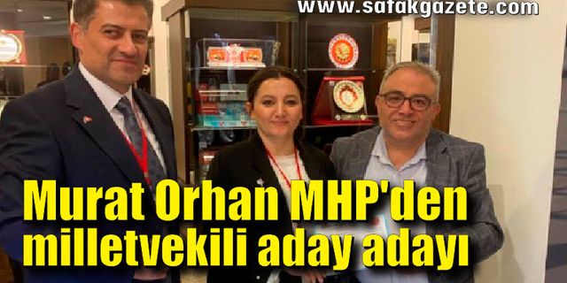 Murat Orhan MHP'den milletvekili aday adayı oldu