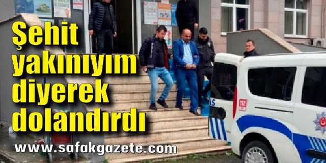 Şehit yakınıyım diyerek dolandırdı
