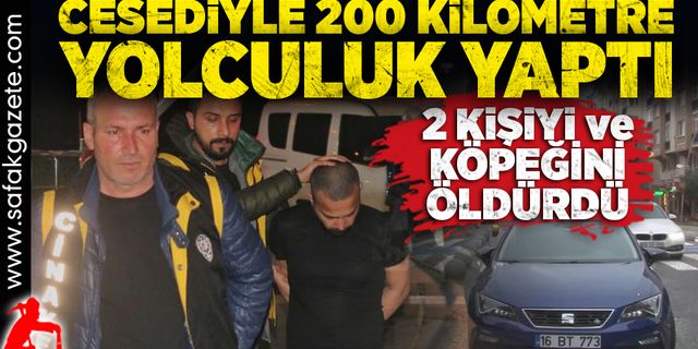 İki kişiyi ve köpeğini öldürdü, cesediyle 200 kilometre yolculuk yaptı