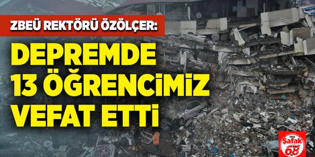 Depremde 13 öğrencimiz vefat etti!
